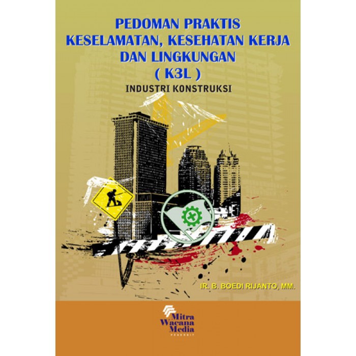 Pedoman praktis keselamatan,kesehatan kerja dan lingkungan ( K3L) industri konstruksi