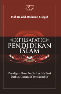 Filsafat pendidikan islam: paradigma baru pendidikan hadhari bebasis integratif-interkonektif