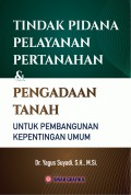 Tindak pidana pelayanan pertanahan & pengadaan tanah: untuk membangun kepentingan umum