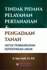 Tindak pidana pelayanan pertanahan & pengadaan tanah: untuk membangun kepentingan umum