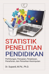 Statistika penelitian pendidikan : perhitungan, penyajian, penjelasan, penafsiran, dan penarikan kesimpulan