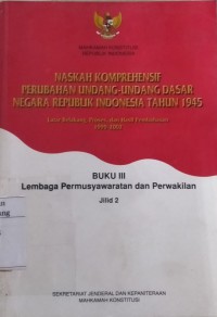 Naskah komprehensif perubahan Undang-Undang Dasar Negara Republik Indonesia Tahun 1945 : latar belakang, proses, dan hasil pembahasan 1999-2002, buku 3 lembaga  permusyawaratan dan perwakilan. Jil. 2