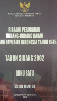 Risalah perubahan undang - undang dasar negara republik indonesia tahun 1945 : tahun sidang 2002 v1