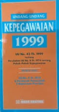 Undang-undang kepegawaian 1999 : UU No. 43 Th. 1999 tentang perubahan UU No. 8 Th. 1974 tentang pokok-pokok kepegawaian